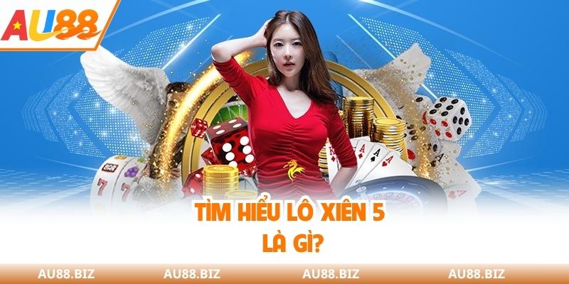 Tìm hiểu lô xiên 5 là gì?